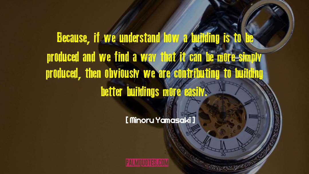 Minoru Yamasaki Quotes: Because, if we understand how