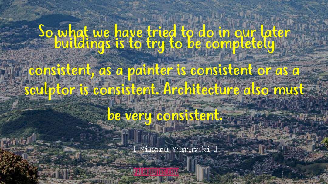 Minoru Yamasaki Quotes: So what we have tried