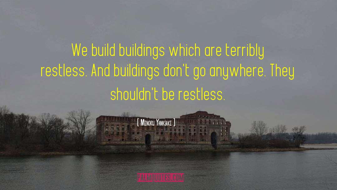 Minoru Yamasaki Quotes: We build buildings which are