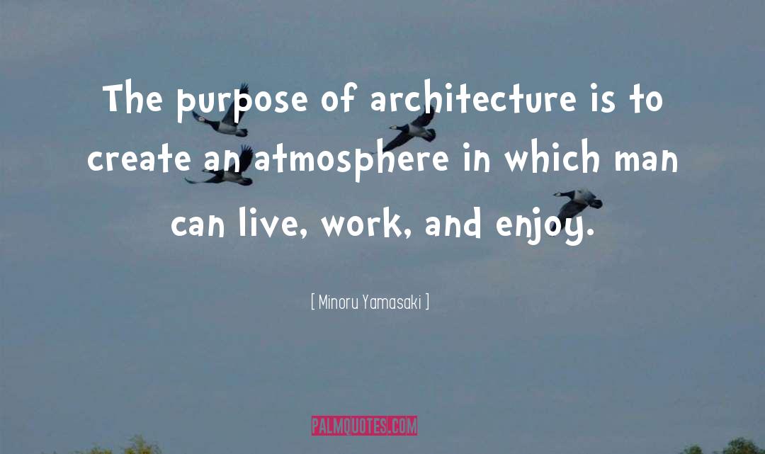 Minoru Yamasaki Quotes: The purpose of architecture is