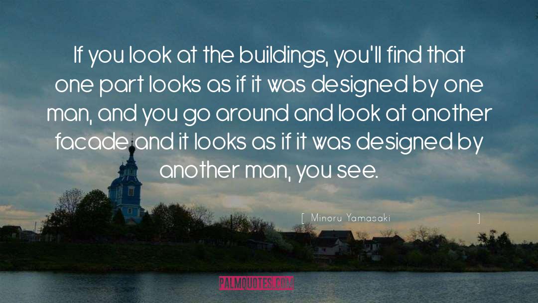 Minoru Yamasaki Quotes: If you look at the