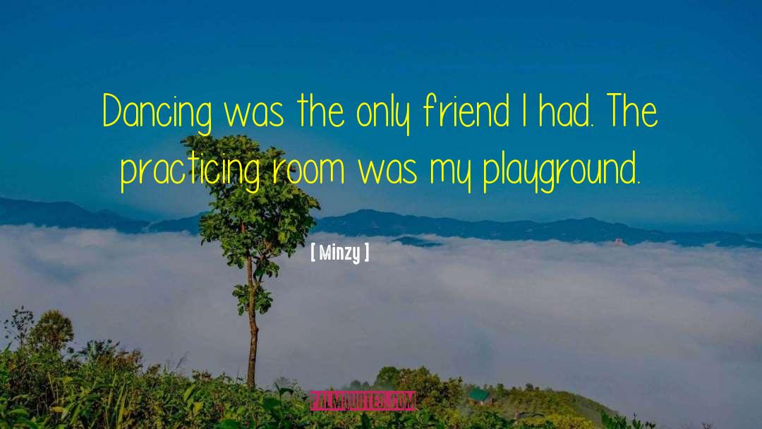 Minzy Quotes: Dancing was the only friend