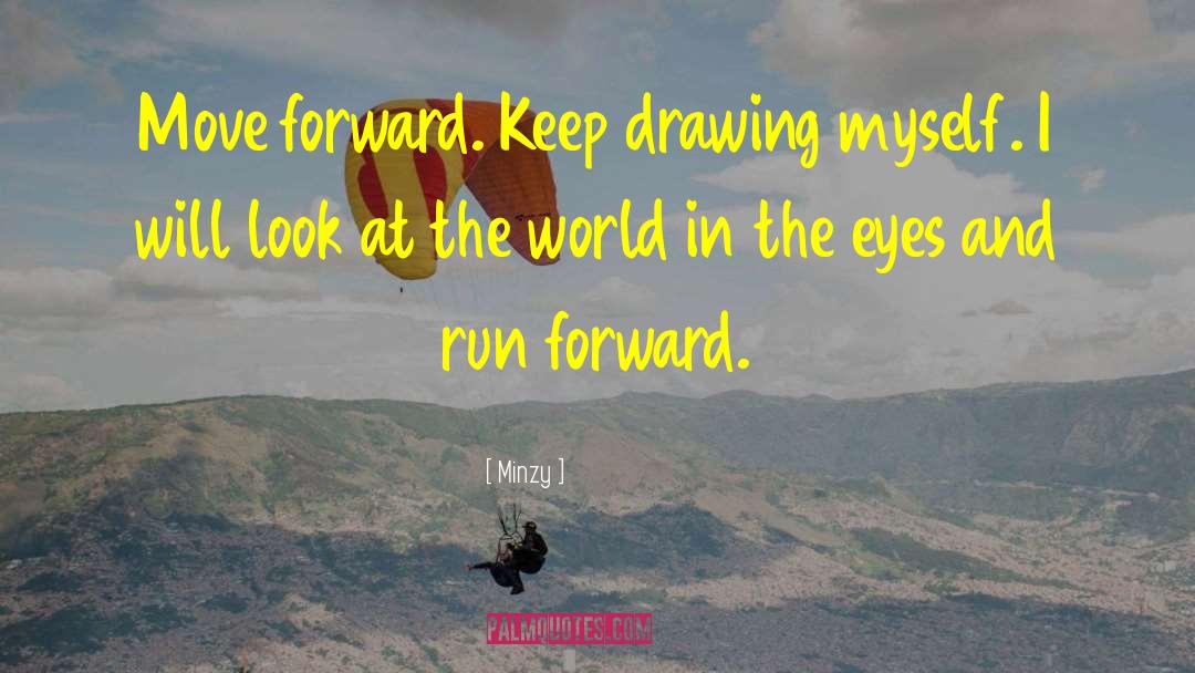 Minzy Quotes: Move forward. Keep drawing myself.