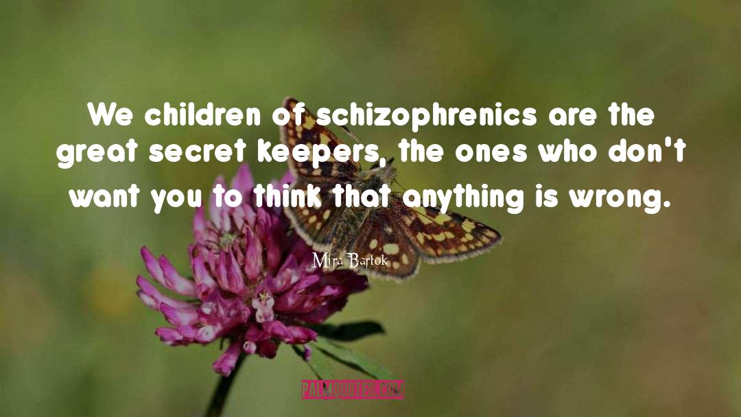Mira Bartok Quotes: We children of schizophrenics are