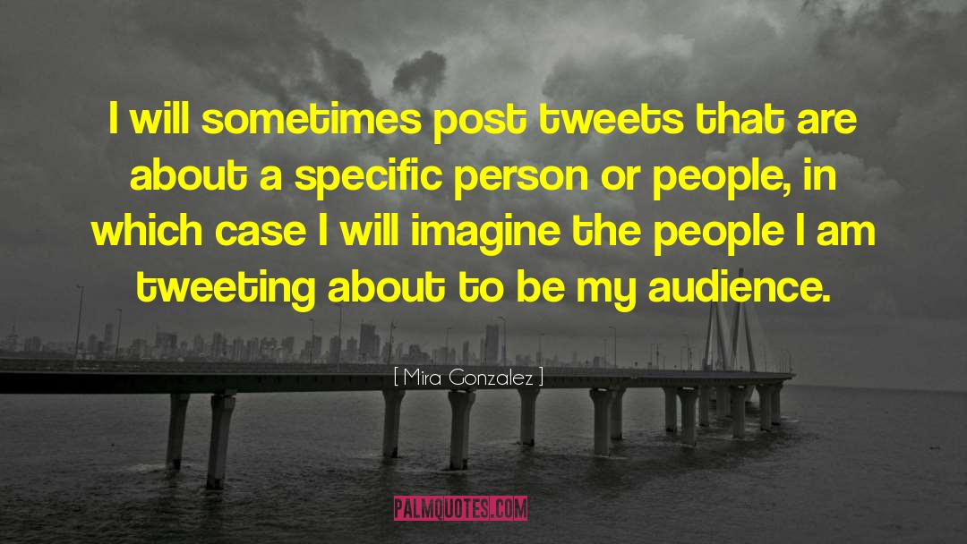 Mira Gonzalez Quotes: I will sometimes post tweets