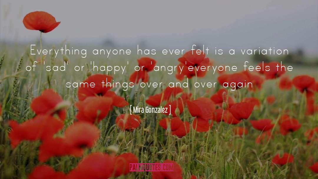 Mira Gonzalez Quotes: Everything anyone has ever felt