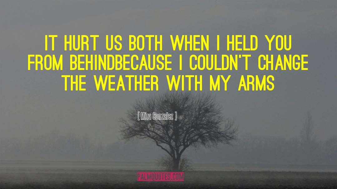 Mira Gonzalez Quotes: It hurt us both when