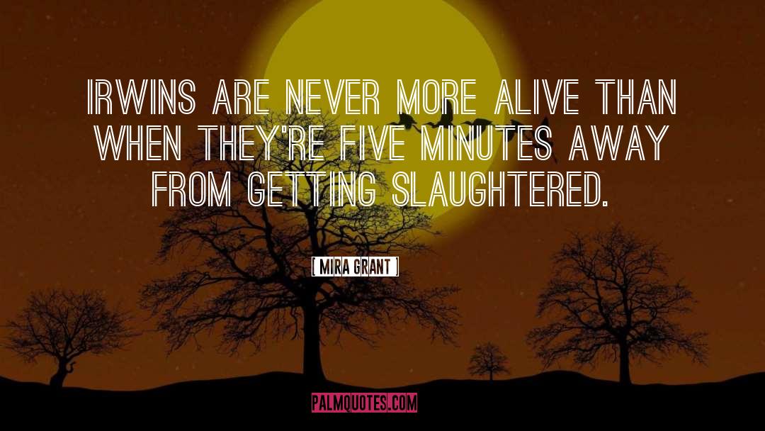 Mira Grant Quotes: Irwins are never more alive