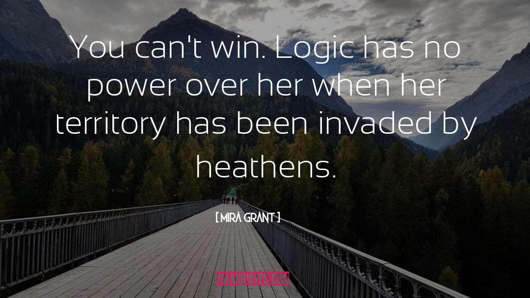 Mira Grant Quotes: You can't win. Logic has