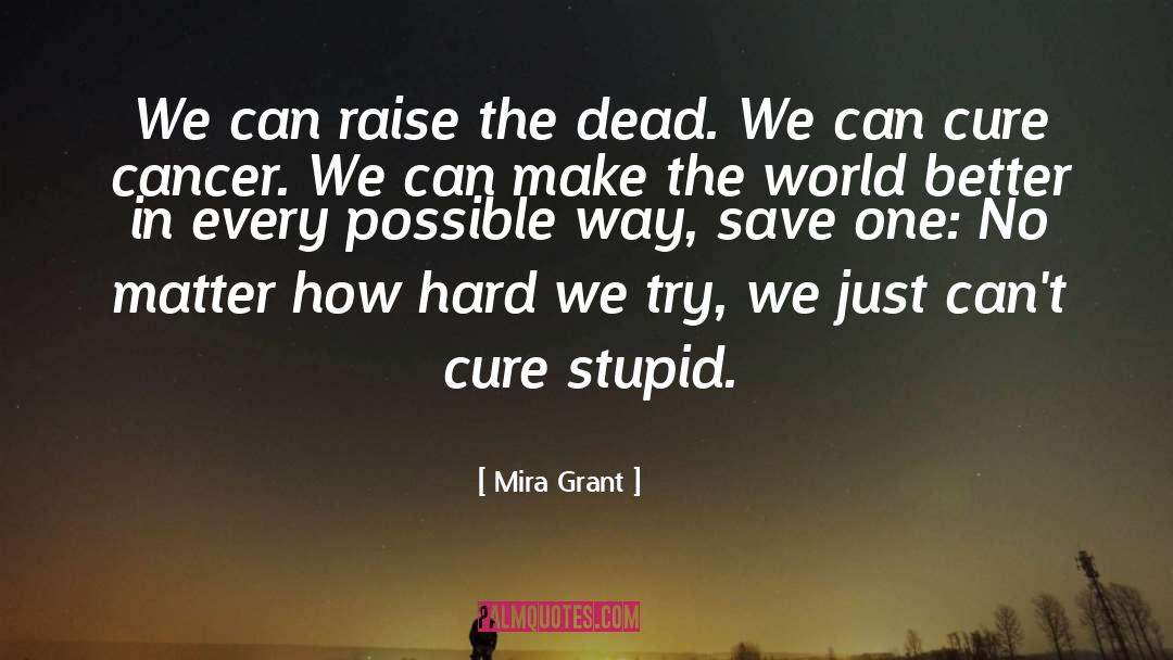 Mira Grant Quotes: We can raise the dead.