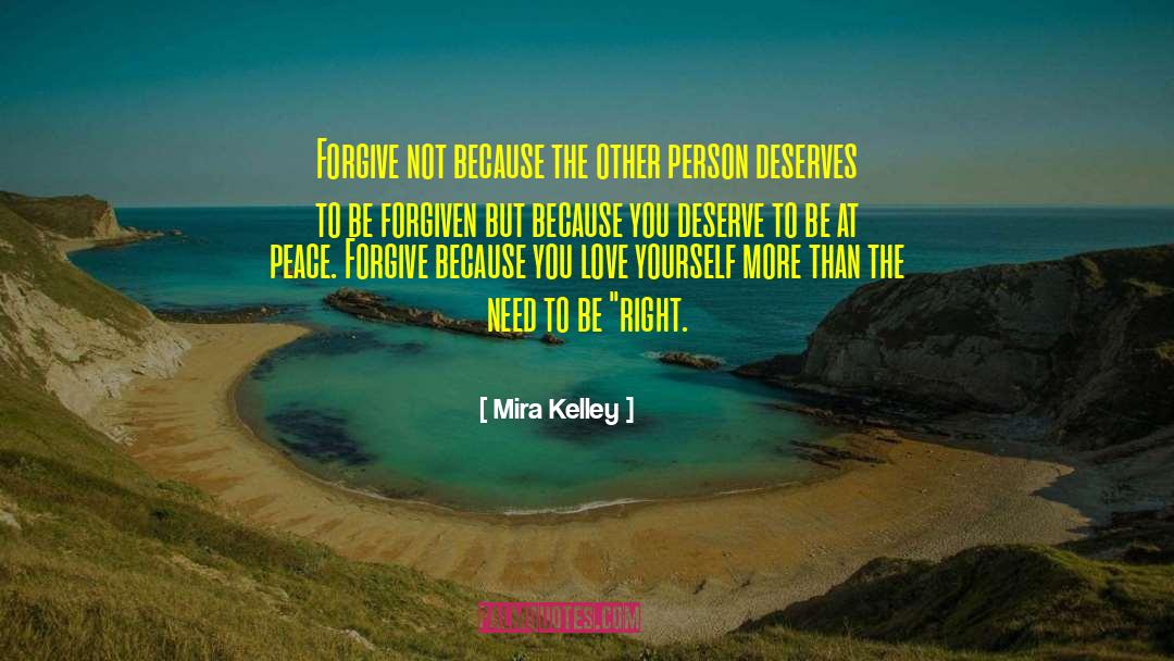 Mira Kelley Quotes: Forgive not because the other