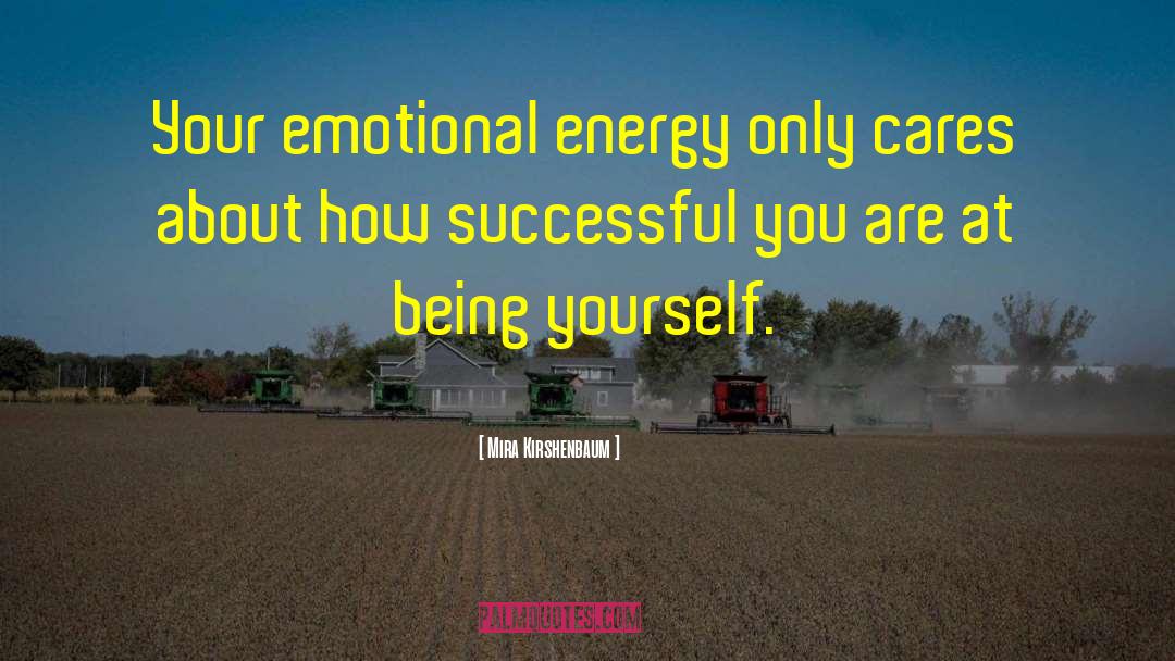 Mira Kirshenbaum Quotes: Your emotional energy only cares