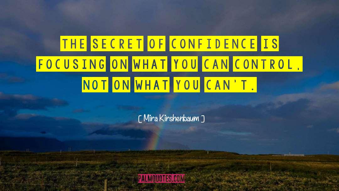 Mira Kirshenbaum Quotes: The secret of confidence is