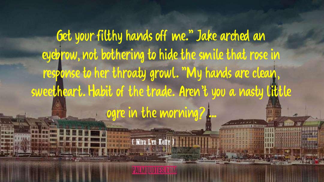 Mira Lyn Kelly Quotes: Get your filthy hands off