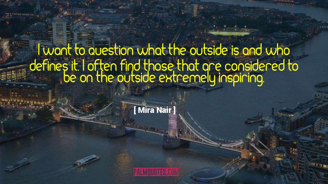 Mira Nair Quotes: I want to question what