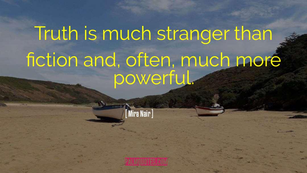 Mira Nair Quotes: Truth is much stranger than