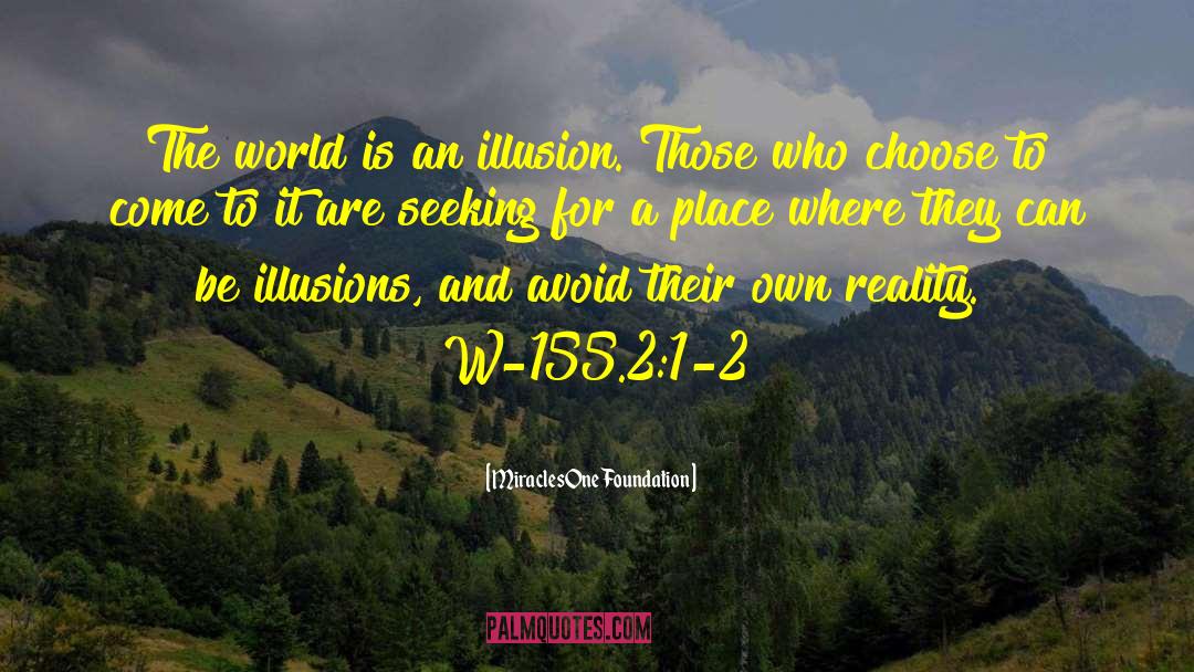 MiraclesOne Foundation Quotes: The world is an illusion.