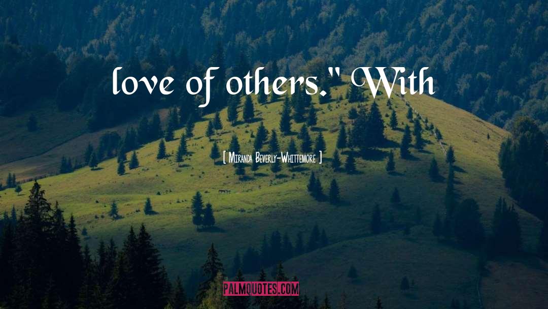 Miranda Beverly-Whittemore Quotes: love of others.