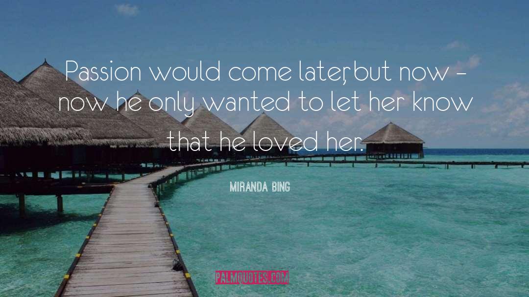 Miranda Bing Quotes: Passion would come later, but