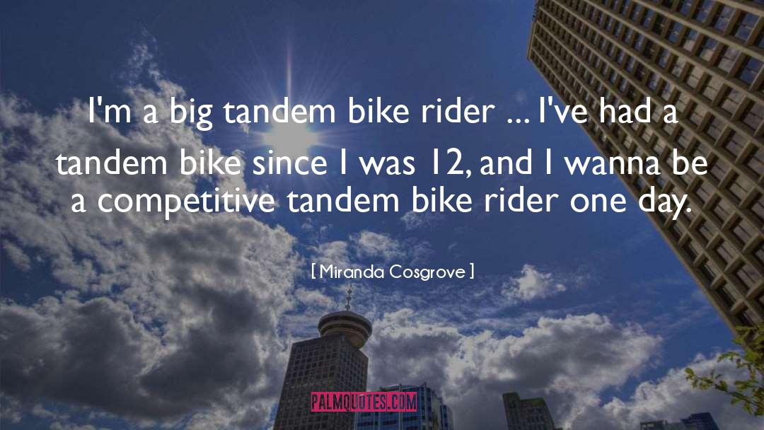 Miranda Cosgrove Quotes: I'm a big tandem bike
