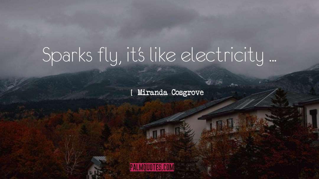 Miranda Cosgrove Quotes: Sparks fly, it's like electricity