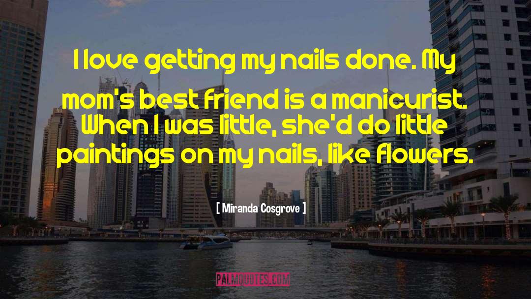 Miranda Cosgrove Quotes: I love getting my nails
