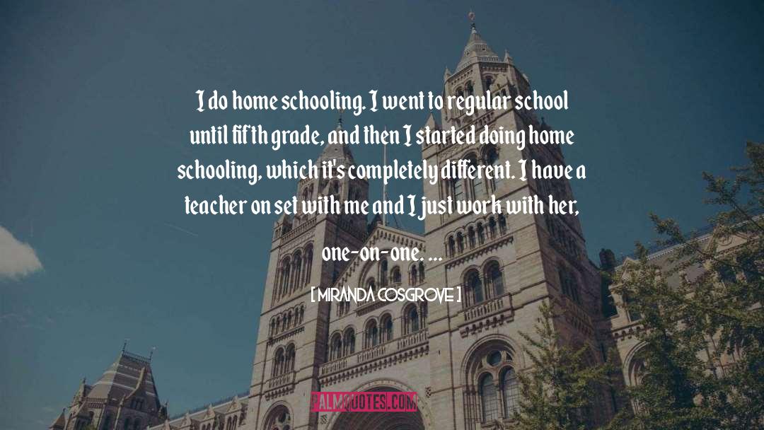 Miranda Cosgrove Quotes: I do home schooling. I