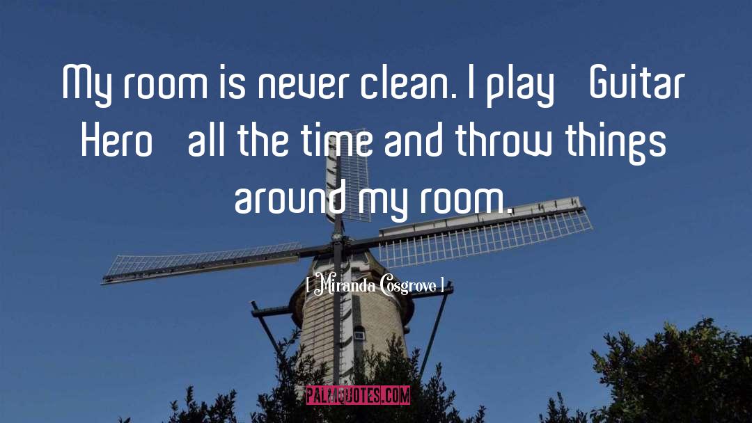 Miranda Cosgrove Quotes: My room is never clean.