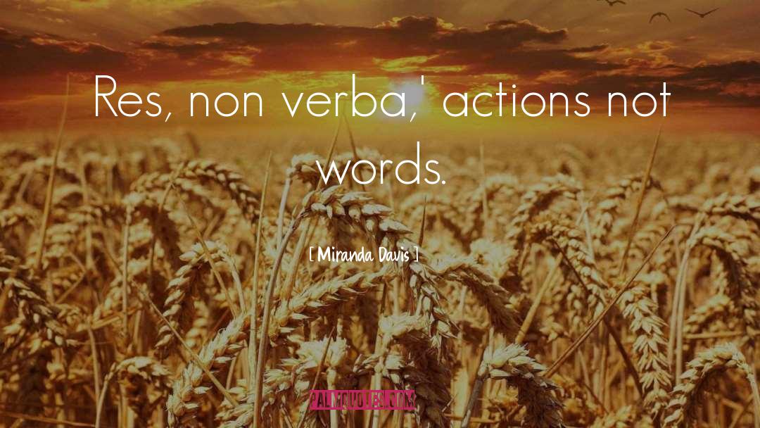 Miranda Davis Quotes: Res, non verba,' actions not