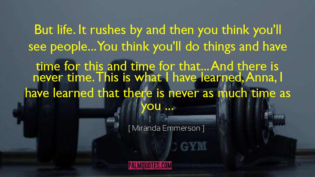 Miranda Emmerson Quotes: But life. It rushes by