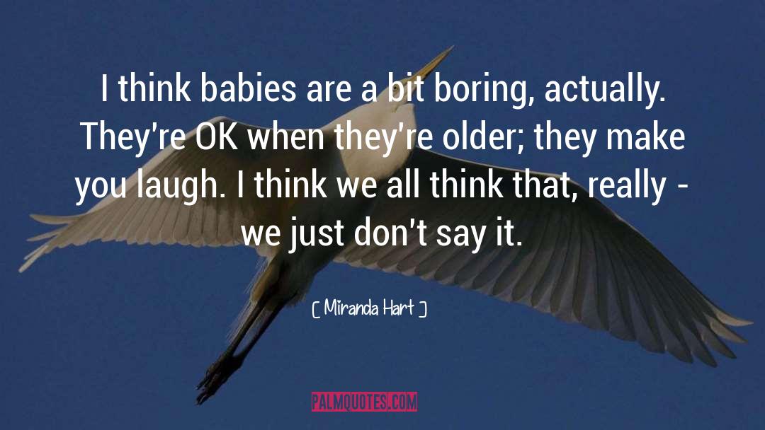 Miranda Hart Quotes: I think babies are a