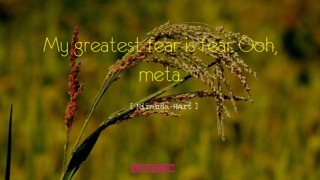 Miranda Hart Quotes: My greatest fear is fear.