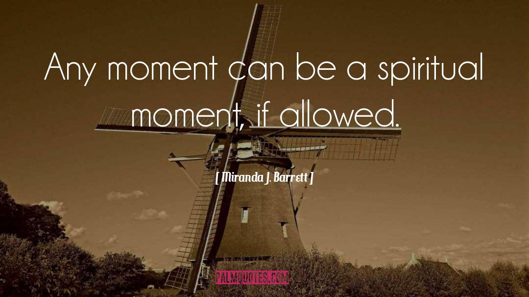 Miranda J. Barrett Quotes: Any moment can be a