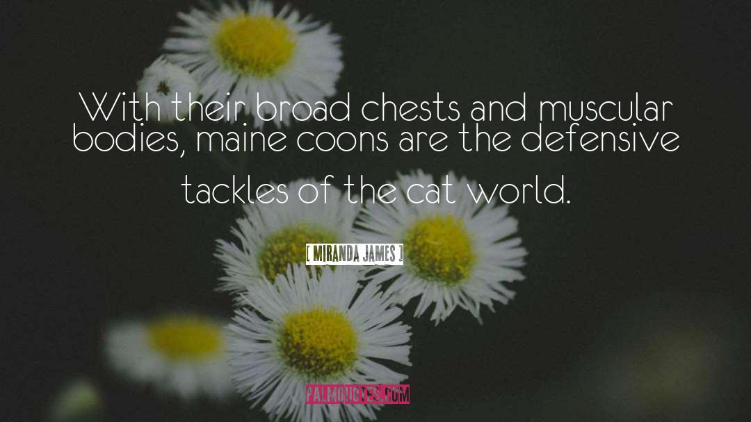 Miranda James Quotes: With their broad chests and