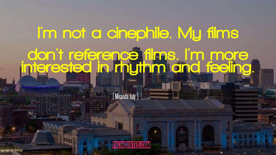 Miranda July Quotes: I'm not a cinephile. My