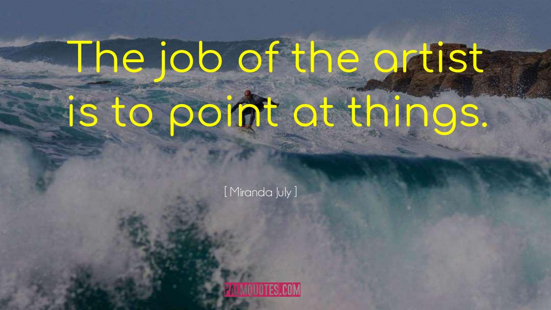 Miranda July Quotes: The job of the artist
