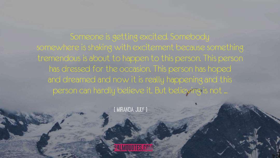 Miranda July Quotes: Someone is getting excited. Somebody