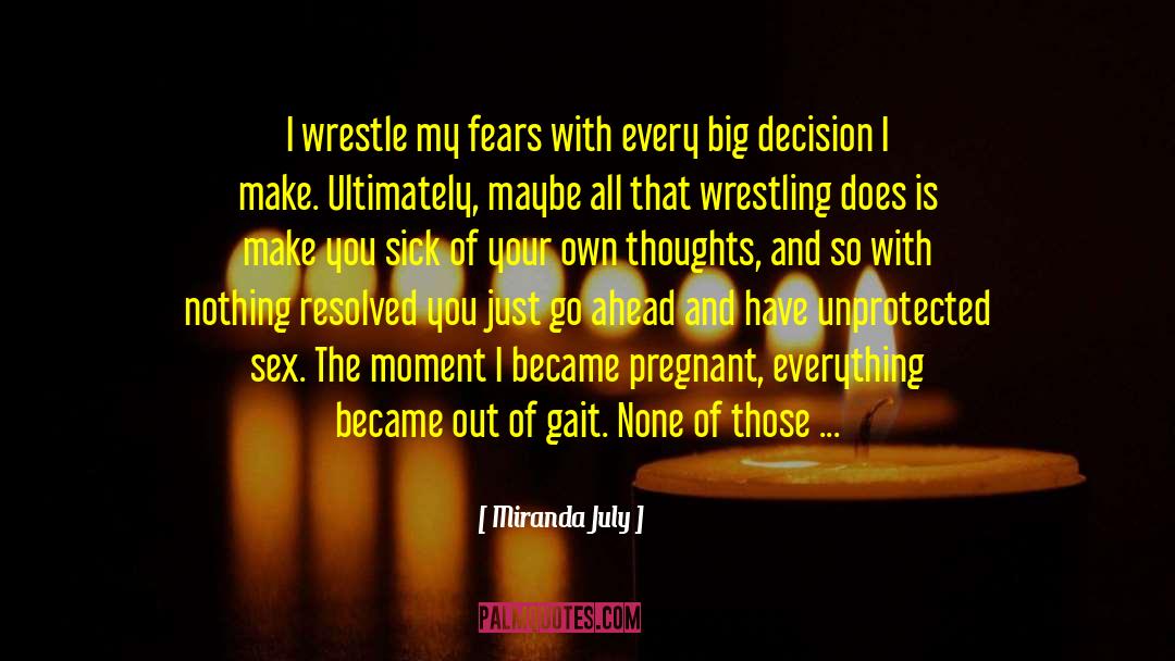 Miranda July Quotes: I wrestle my fears with