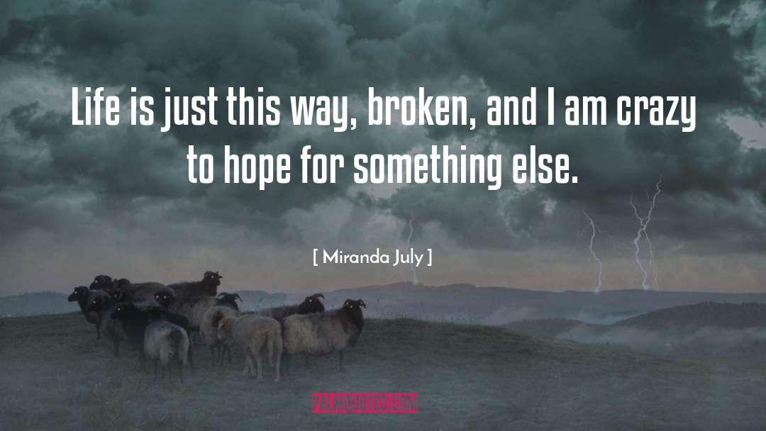 Miranda July Quotes: Life is just this way,