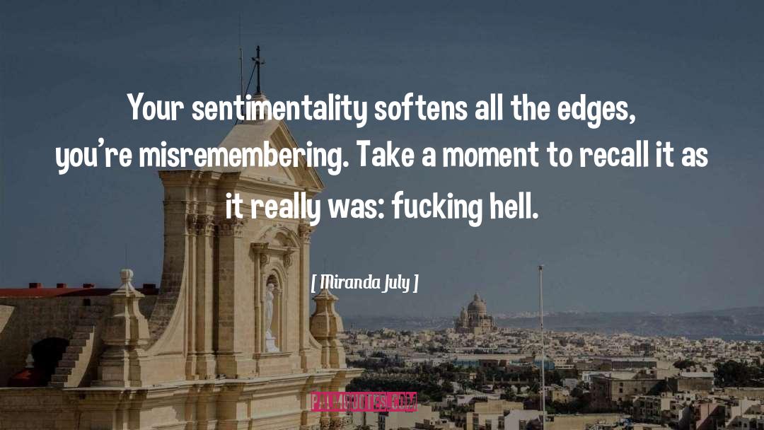 Miranda July Quotes: Your sentimentality softens all the