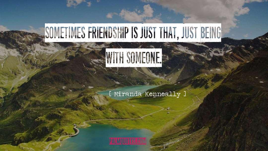 Miranda Kenneally Quotes: Sometimes friendship is just that,