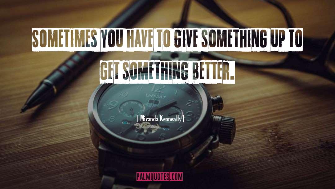 Miranda Kenneally Quotes: Sometimes you have to give