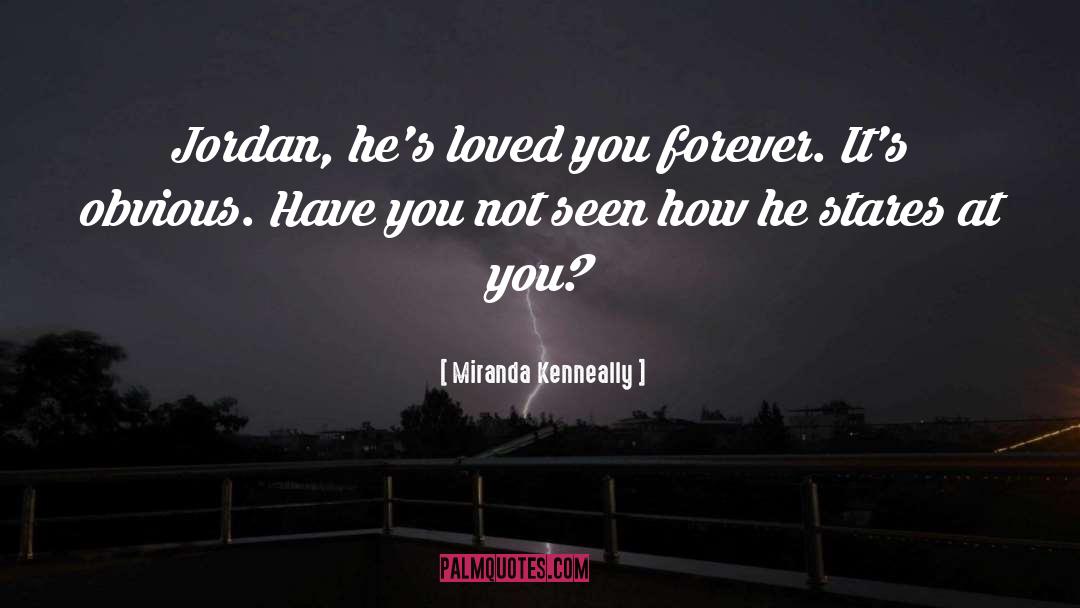 Miranda Kenneally Quotes: Jordan, he's loved you forever.