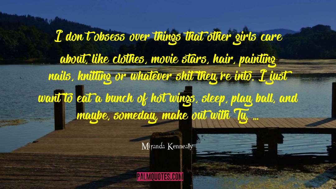 Miranda Kenneally Quotes: I don't obsess over things