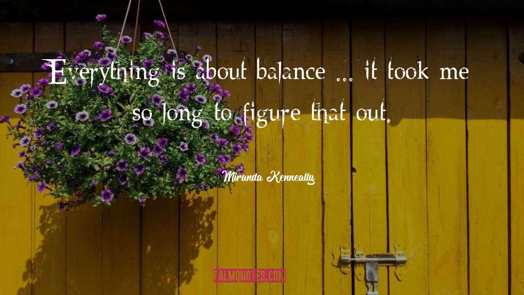 Miranda Kenneally Quotes: Everything is about balance ...