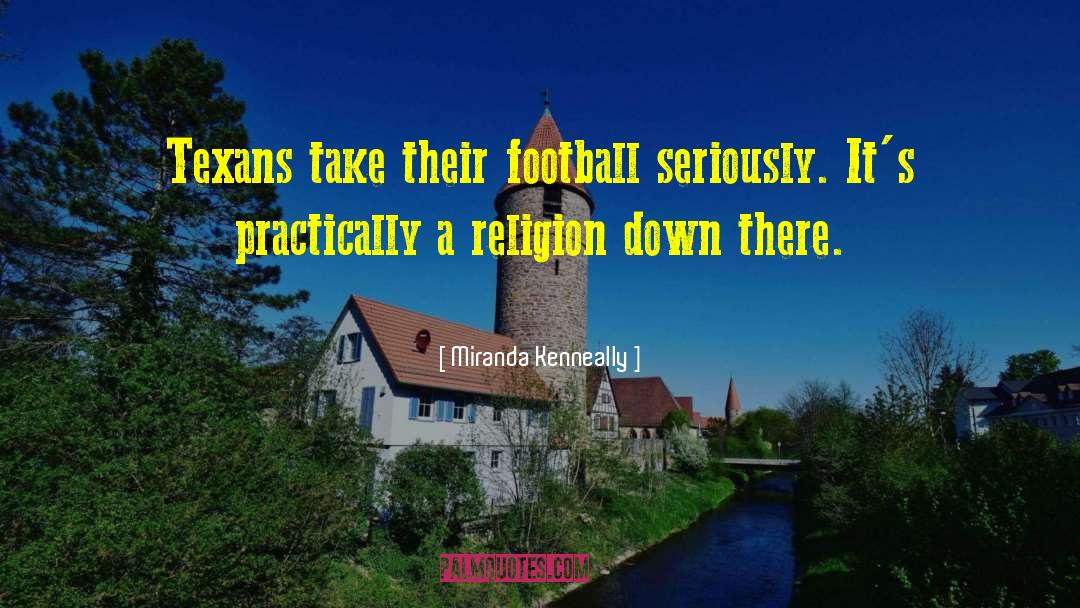 Miranda Kenneally Quotes: Texans take their football seriously.