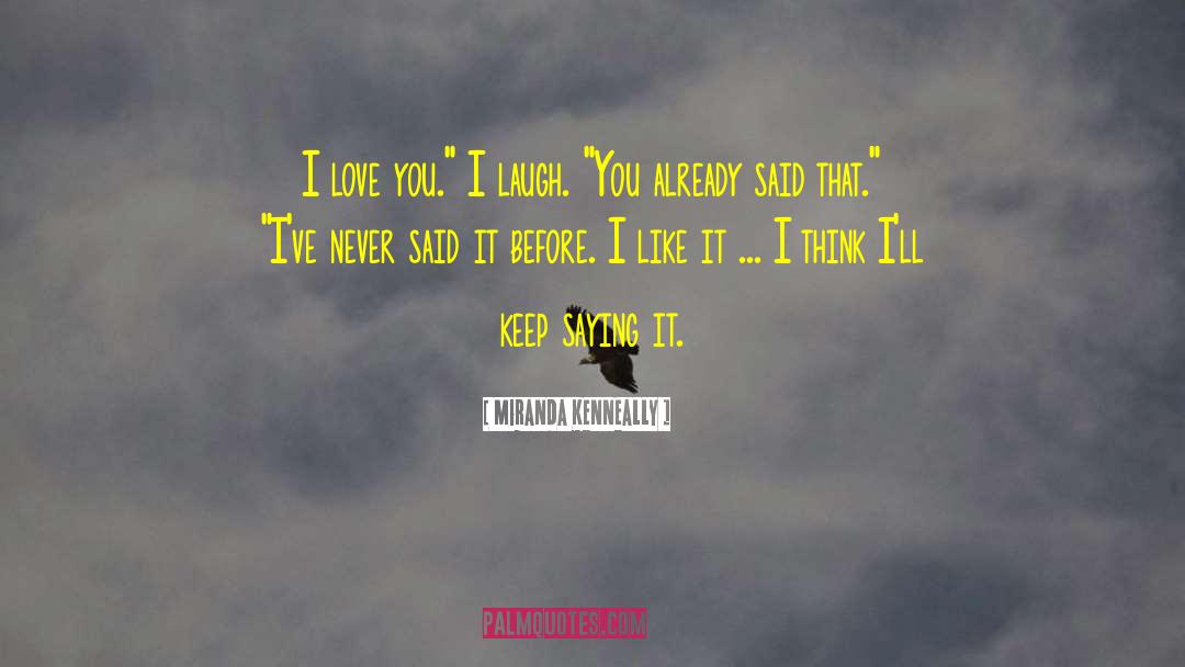 Miranda Kenneally Quotes: I love you.