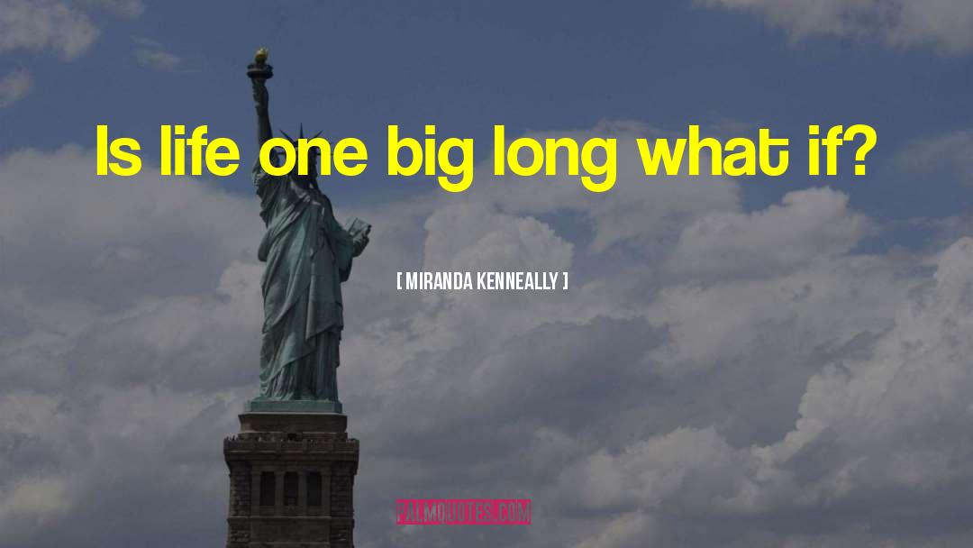 Miranda Kenneally Quotes: Is life one big long