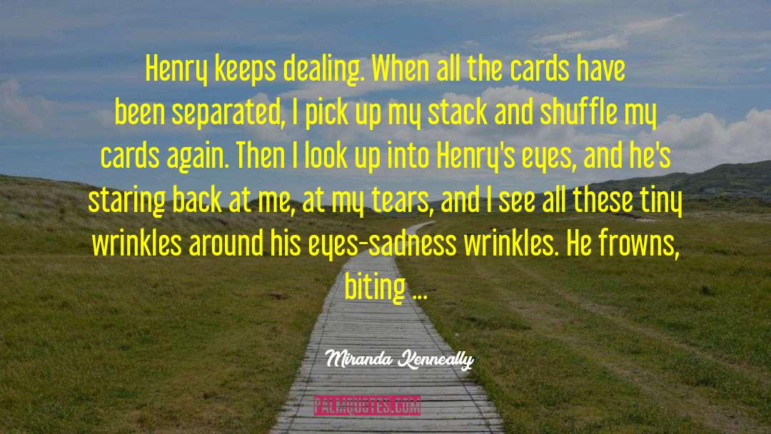 Miranda Kenneally Quotes: Henry keeps dealing. When all
