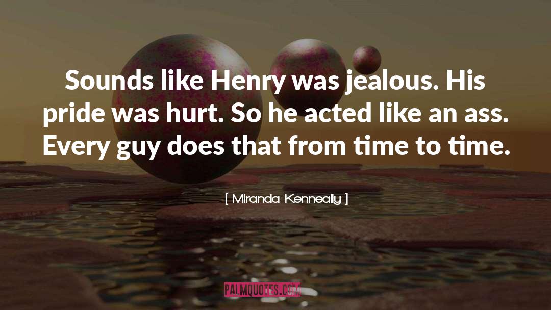 Miranda Kenneally Quotes: Sounds like Henry was jealous.